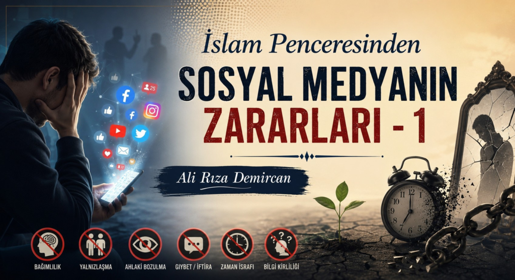 İSLAM PENCERESİNDEN SOSYAL MEDYANIN ZARARLARI – 1