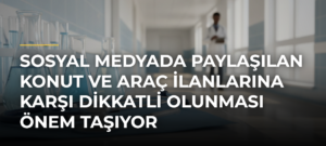 Sosyal medyada paylaşılan konut ve araç ilanlarına karşı dikkatli olunması önem taşıyor