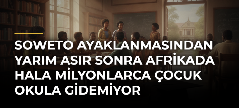Soweto Ayaklanmasından Yarım Asır Sonra Afrikada Hala Milyonlarca Çocuk Okula Gidemiyor