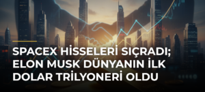 SpaceX Hisseleri Sıçradı; Elon Musk Dünyanın İlk Dolar Trilyoneri Oldu