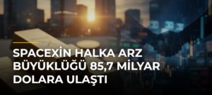 SpaceXin halka arz büyüklüğü 85,7 milyar dolara ulaştı