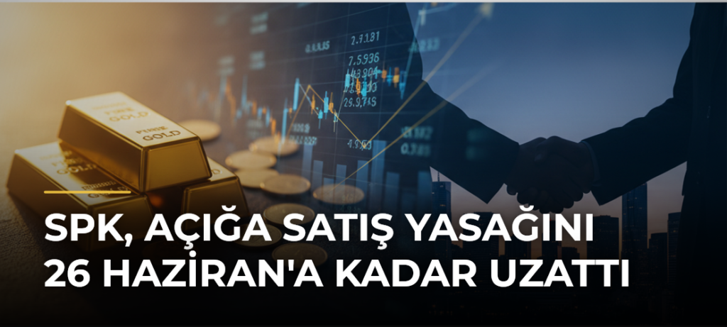 SPK, Açığa Satış Yasağını 26 Haziran’a Kadar Uzattı