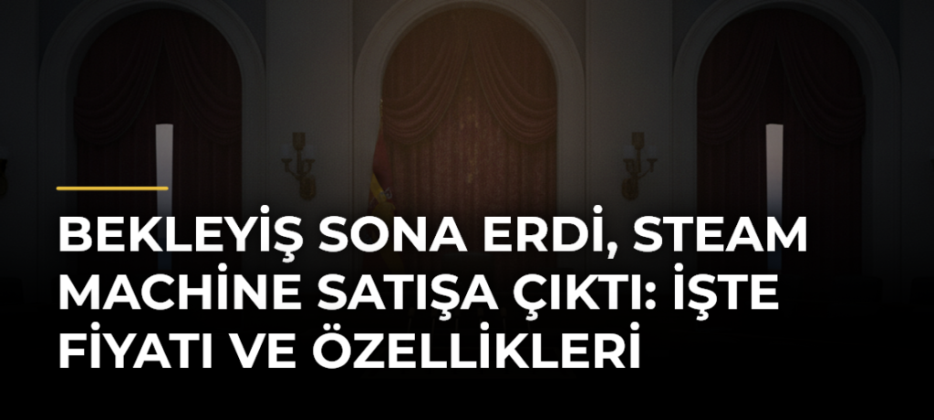 Bekleyiş sona erdi, Steam Machine satışa çıktı: İşte fiyatı ve özellikleri