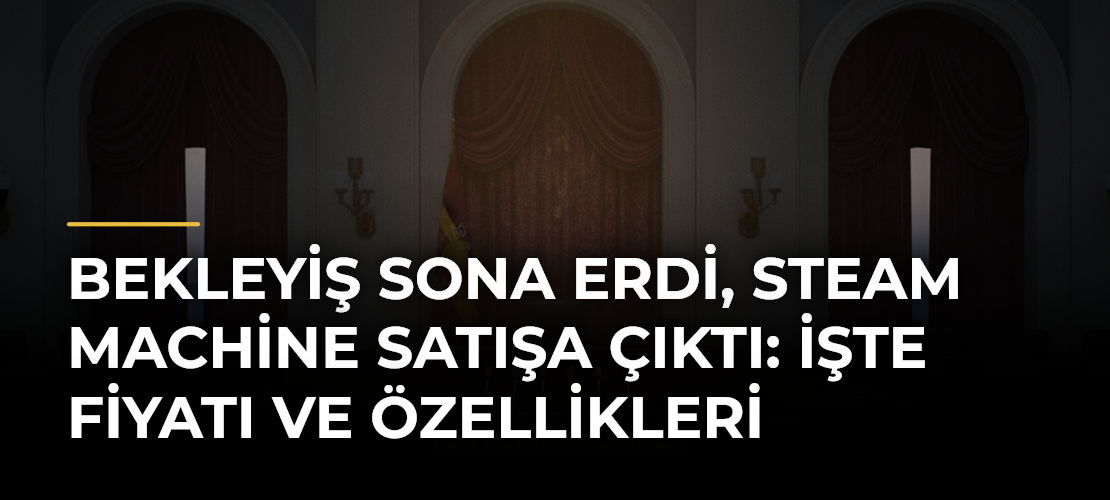 Bekleyiş sona erdi, Steam Machine satışa çıktı: İşte fiyatı ve özellikleri