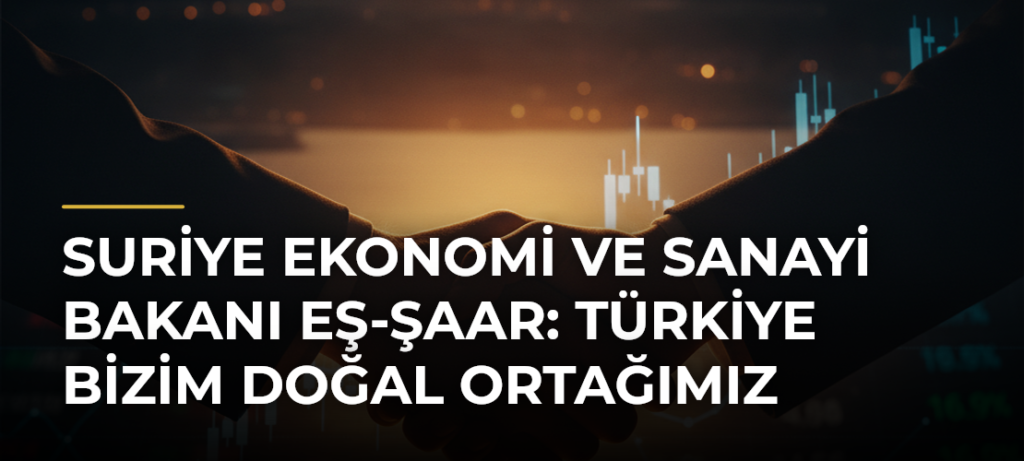 Suriye Ekonomi ve Sanayi Bakanı eş-Şaar: Türkiye bizim doğal ortağımız