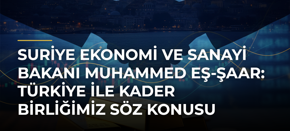 Suriye Ekonomi ve Sanayi Bakanı Muhammed eş-Şaar: Türkiye ile kader birliğimiz söz konusu - Mirat Haber