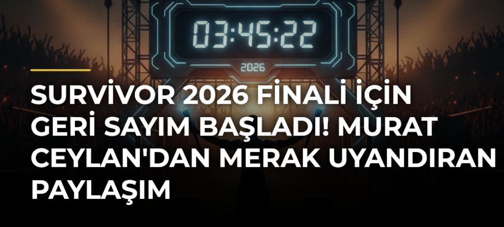 Survivor 2026 finali için geri sayım başladı! Murat Ceylan’dan merak uyandıran paylaşım