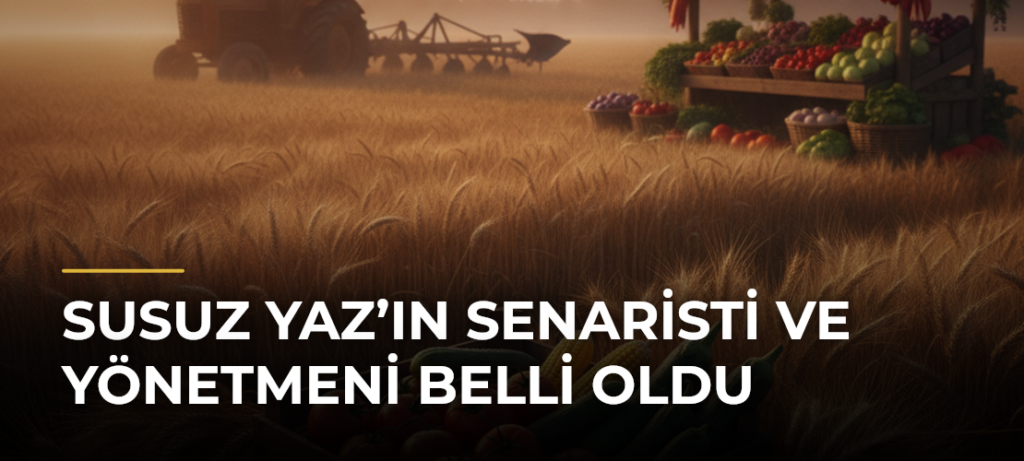 Susuz Yaz’ın senaristi ve yönetmeni belli oldu
