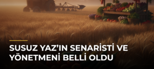 Susuz Yaz’ın senaristi ve yönetmeni belli oldu
