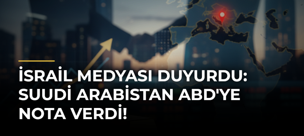 İsrail medyası duyurdu: Suudi Arabistan ABD’ye nota verdi!