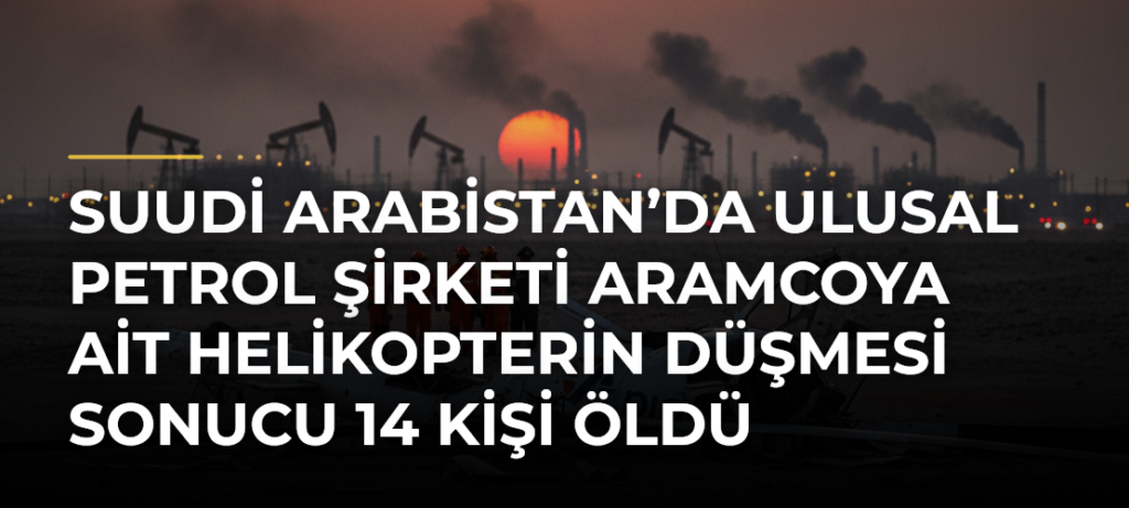 Suudi Arabistan’da ulusal petrol şirketi Aramcoya ait helikopterin düşmesi sonucu 14 kişi öldü