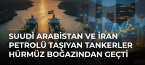 Suudi Arabistan ve İran petrolü taşıyan tankerler Hürmüz Boğazından geçti