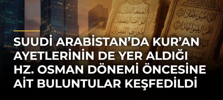 Suudi Arabistan’da Kur’an ayetlerinin de yer aldığı Hz. Osman dönemi öncesine ait buluntular keşfedildi