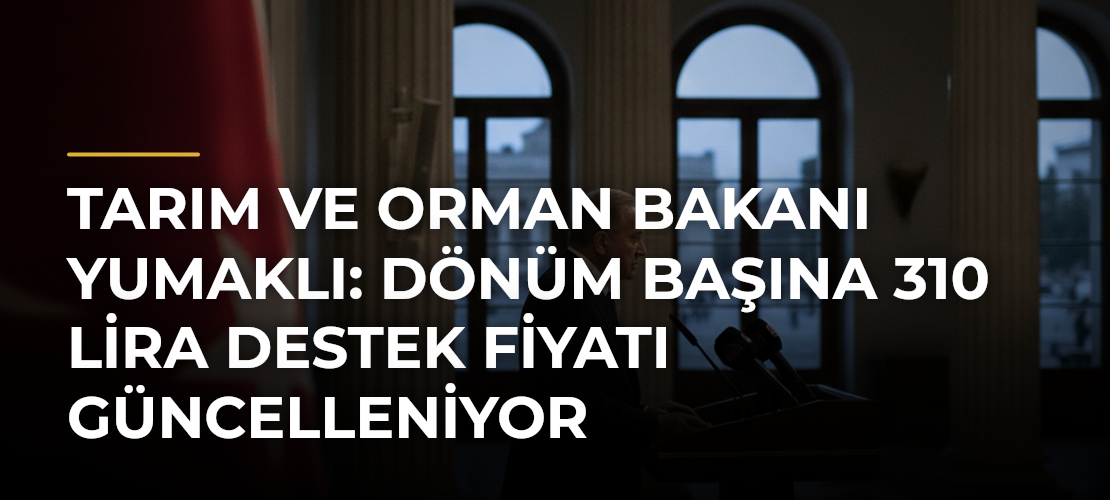 Tarım ve Orman Bakanı Yumaklı: Dönüm başına 310 lira destek fiyatı güncelleniyor - Mirat Haber