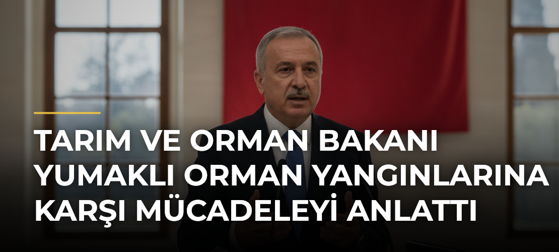 Tarım ve Orman Bakanı Yumaklı Orman Yangınlarına Karşı Mücadeleyi Anlattı - Mirat Haber