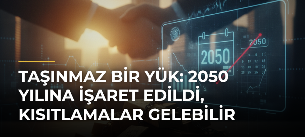 Taşınmaz Bir Yük: 2050 Yılına İşaret Edildi, Kısıtlamalar Gelebilir