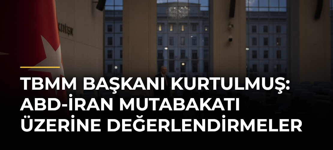 TBMM Başkanı Kurtulmuş: ABD-İran Mutabakatı Üzerine Değerlendirmeler