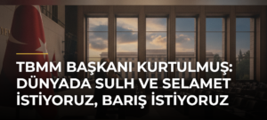 TBMM Başkanı Kurtulmuş: Dünyada sulh ve selamet istiyoruz, barış istiyoruz