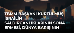 TBMM Başkanı Kurtulmuş: İsrailin saldırganlıklarının sona ermesi, dünya barışının garanti altına alınması demektir