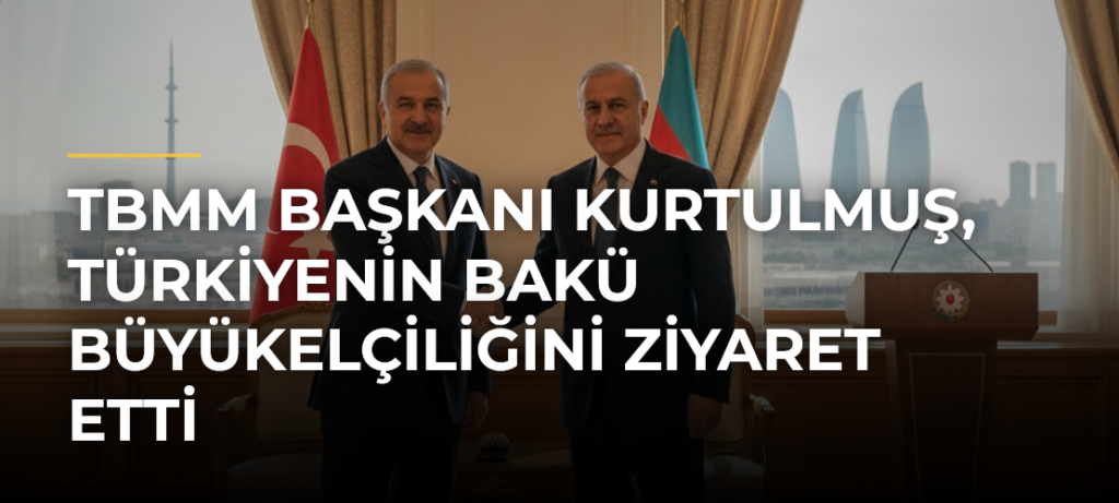 TBMM Başkanı Kurtulmuş, Türkiyenin Bakü Büyükelçiliğini ziyaret etti