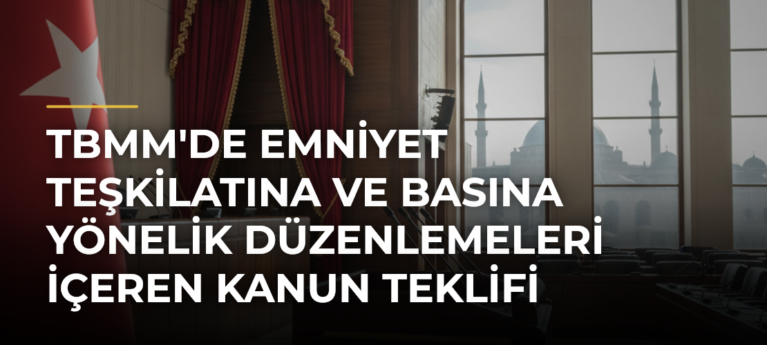TBMM'de Emniyet Teşkilatına ve Basına Yönelik Düzenlemeleri İçeren Kanun Teklifi Görüşülecek - Mirat Haber