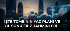 İşte TCMB’nin Yaz Planı ve Yıl Sonu Faiz Tahminleri