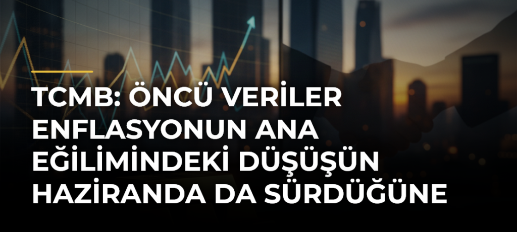TCMB: Öncü veriler enflasyonun ana eğilimindeki düşüşün haziranda da sürdüğüne işaret ediyor