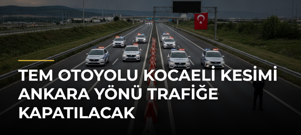 TEM Otoyolu Kocaeli kesimi Ankara yönü trafiğe kapatılacak