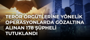 Terör örgütlerine yönelik operasyonlarda gözaltına alınan 178 şüpheli tutuklandı