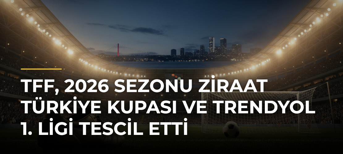 TFF, 2026 sezonu Ziraat Türkiye Kupası ve Trendyol 1. Ligi tescil etti - Mirat Haber