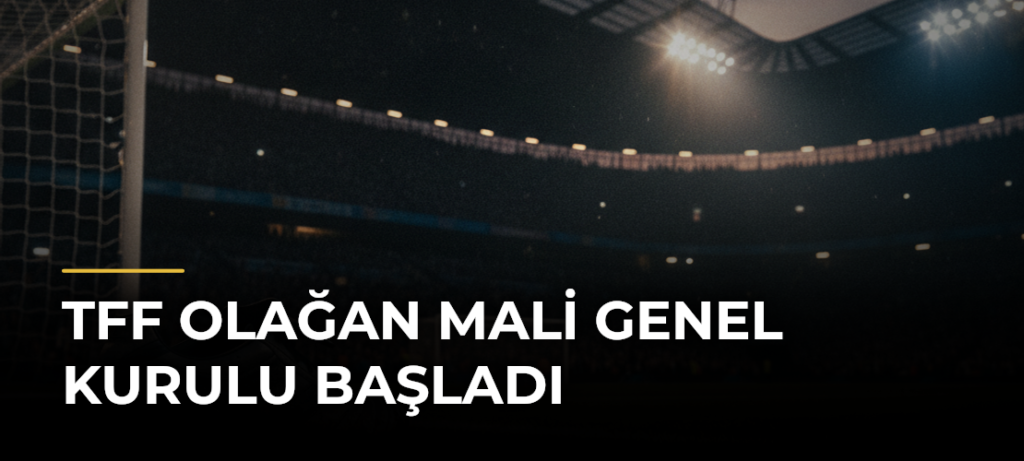 TFF Olağan Mali Genel Kurulu başladı