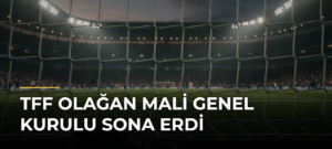 TFF Olağan Mali Genel Kurulu sona erdi