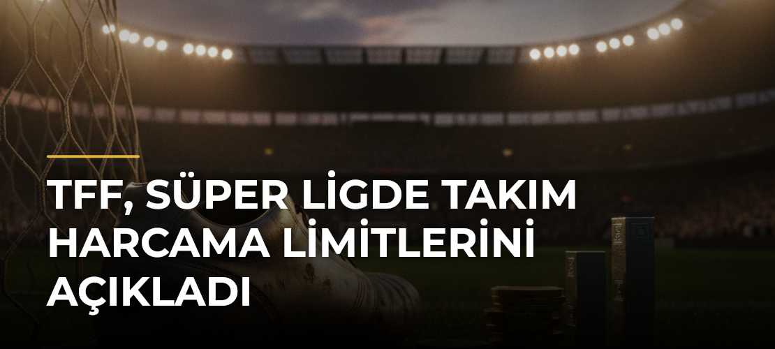 TFF, Süper Ligde Takım Harcama Limitlerini Açıkladı - Mirat Haber