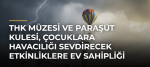THK Müzesi ve Paraşüt Kulesi, çocuklara havacılığı sevdirecek etkinliklere ev sahipliği yapacak