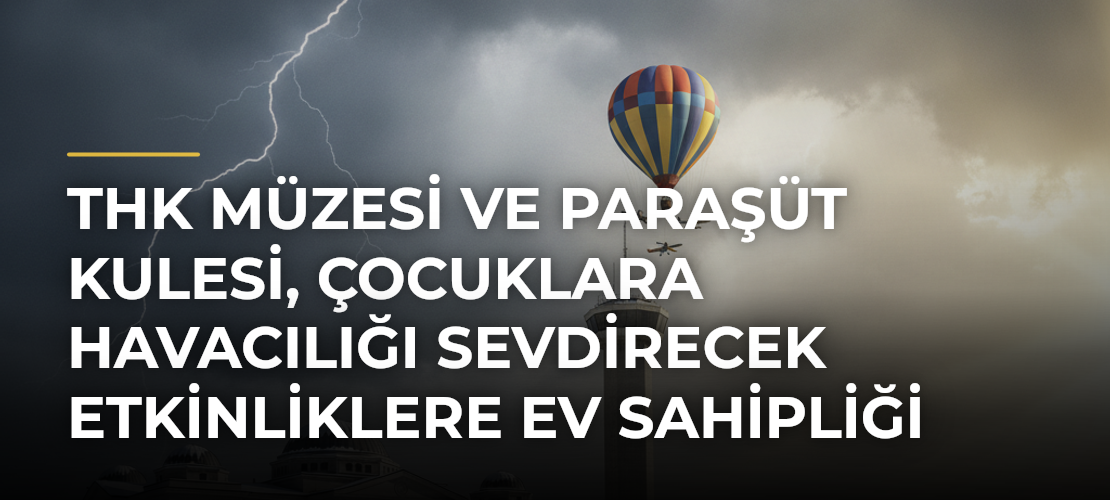 THK Müzesi ve Paraşüt Kulesi, çocuklara havacılığı sevdirecek etkinliklere ev sahipliği yapacak - Mirat Haber