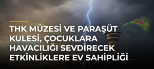 THK Müzesi ve Paraşüt Kulesi, çocuklara havacılığı sevdirecek etkinliklere ev sahipliği yapacak