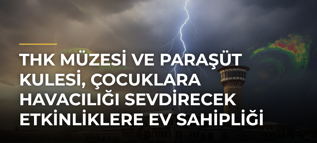 THK Müzesi ve Paraşüt Kulesi, çocuklara havacılığı sevdirecek etkinliklere ev sahipliği yapacak - Mirat Haber