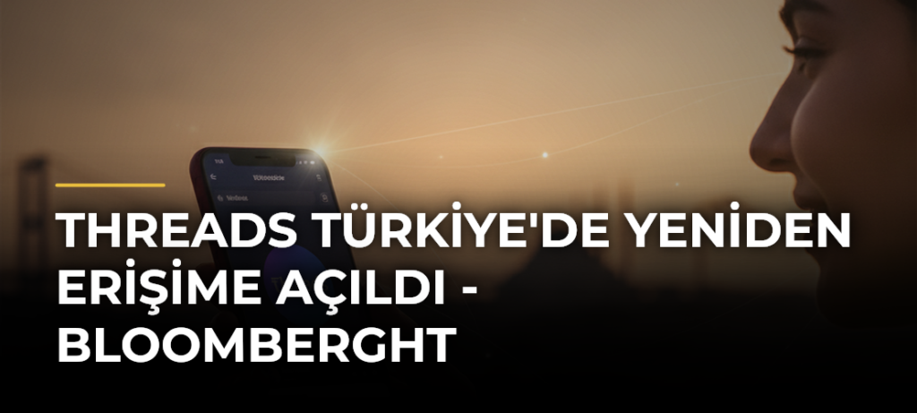 Threads Türkiye’de Yeniden Erişime Açıldı – Bloomberght