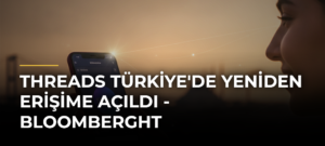 Threads Türkiye’de Yeniden Erişime Açıldı – Bloomberght