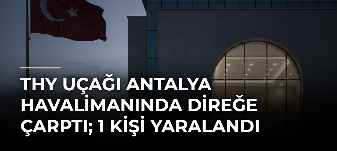 THY Uçağı Antalya Havalimanında Direğe Çarptı; 1 Kişi Yaralandı