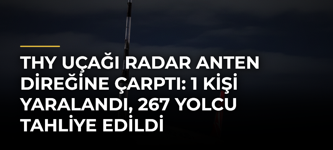 THY uçağı radar anten direğine çarptı: 1 kişi yaralandı, 267 yolcu tahliye edildi