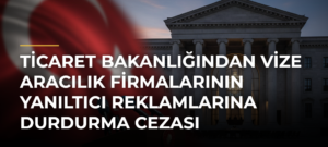 Ticaret Bakanlığından vize aracılık firmalarının yanıltıcı reklamlarına durdurma cezası