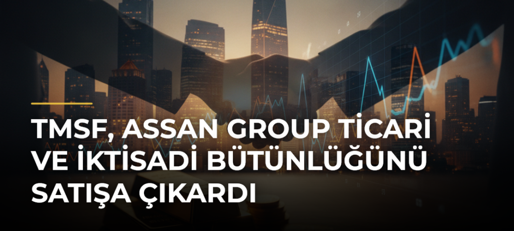 TMSF, Assan Group Ticari ve İktisadi Bütünlüğünü Satışa Çıkardı