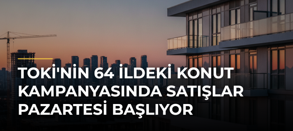 TOKİ’nin 64 ildeki konut kampanyasında satışlar pazartesi başlıyor