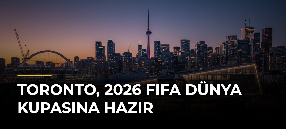Toronto, 2026 FIFA Dünya Kupasına hazır