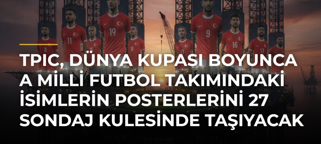 TPIC, Dünya Kupası boyunca A Milli Futbol Takımındaki isimlerin posterlerini 27 sondaj kulesinde taşıyacak
