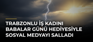 Trabzonlu İş Kadını Babalar Günü Hediyesiyle Sosyal Medyayı Salladı