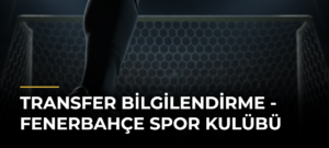 Transfer Bilgilendirme – Fenerbahçe Spor Kulübü