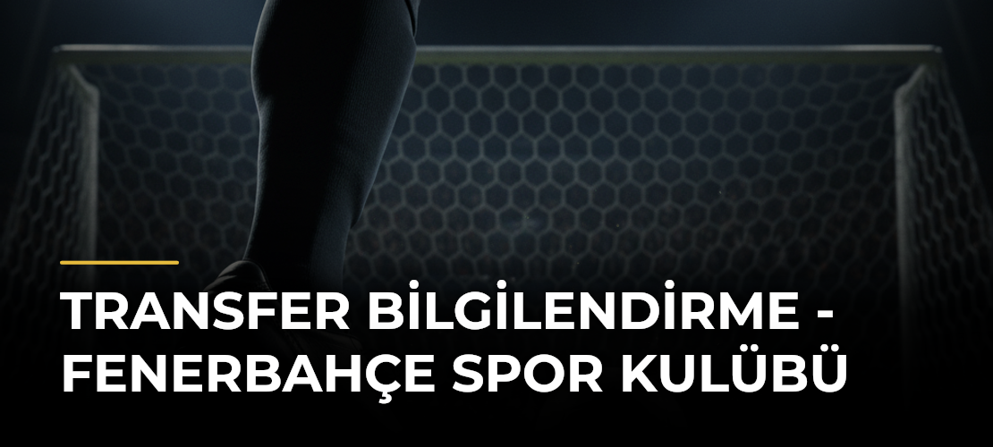 Transfer Bilgilendirme - Fenerbahçe Spor Kulübü