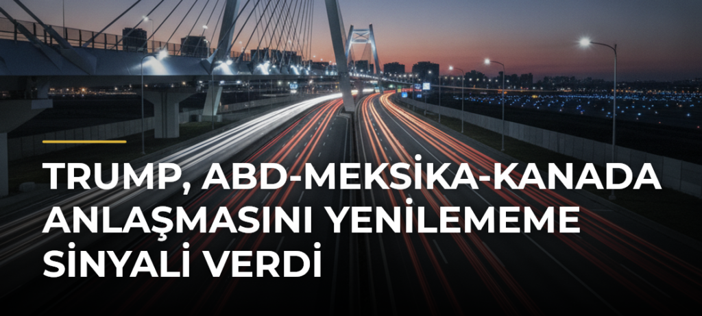 Trump, ABD-Meksika-Kanada Anlaşmasını Yenilememe Sinyali Verdi